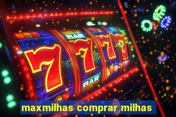 maxmilhas comprar milhas